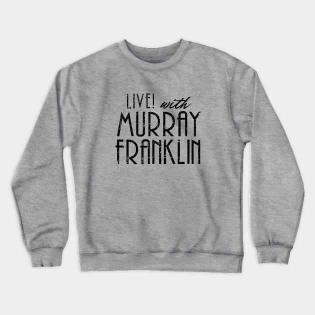 Live with Murray Franklin! Crewneck Sweatshirt by MindsparkCreative